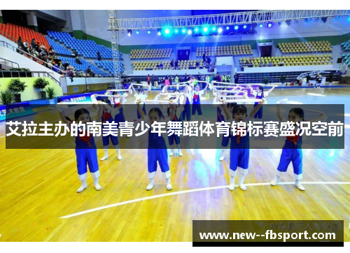 艾拉主办的南美青少年舞蹈体育锦标赛盛况空前