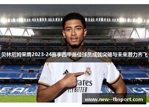 贝林厄姆荣膺2023-24赛季西甲最佳球员成就突破与未来潜力齐飞